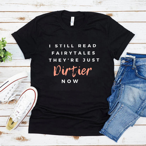 I Still Read Fairytales They're Just DIRTIER Now Bookish T-Shirt