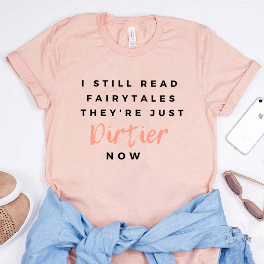 I Still Read Fairytales They're Just DIRTIER Now Bookish T-Shirt