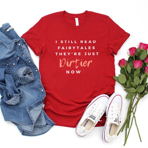 I Still Read Fairytales They're Just DIRTIER Now Bookish T-Shirt