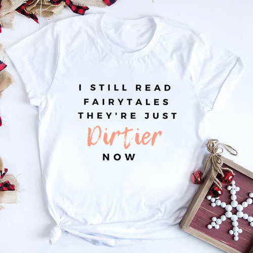 I Still Read Fairytales They're Just DIRTIER Now Bookish T-Shirt