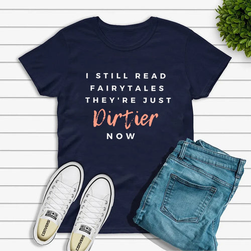 I Still Read Fairytales They're Just DIRTIER Now Bookish T-Shirt