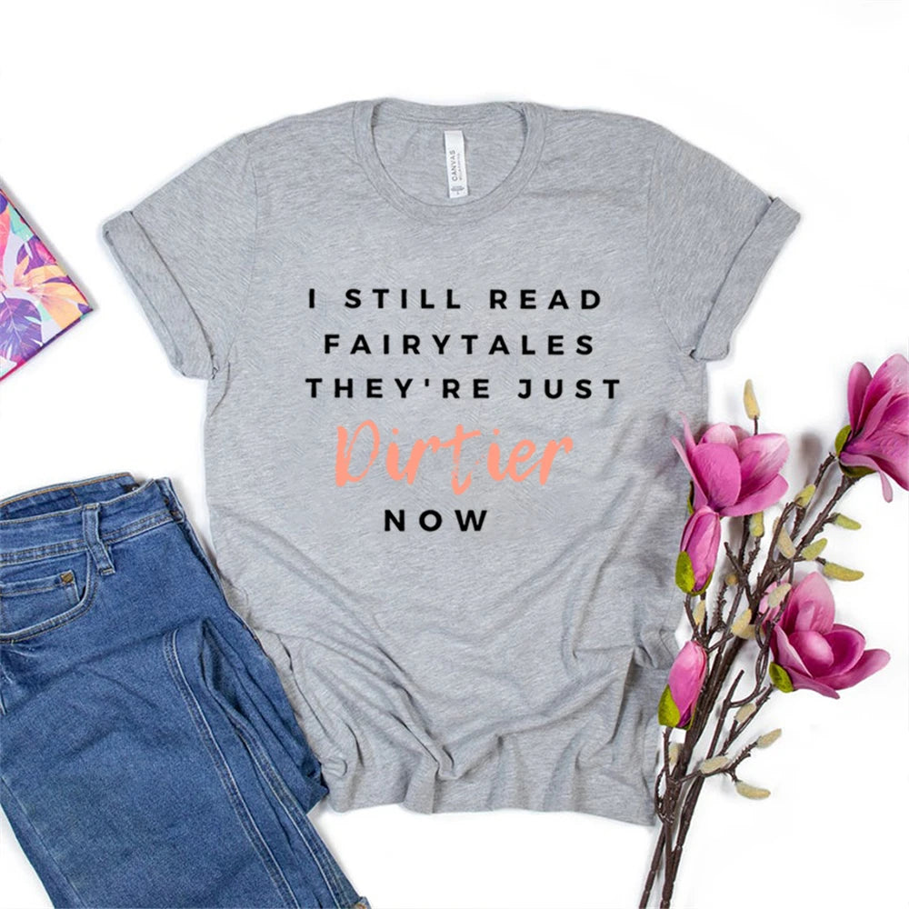 I Still Read Fairytales They're Just DIRTIER Now Bookish T-Shirt