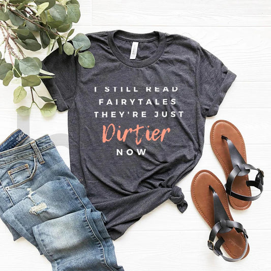 I Still Read Fairytales They're Just DIRTIER Now Bookish T-Shirt